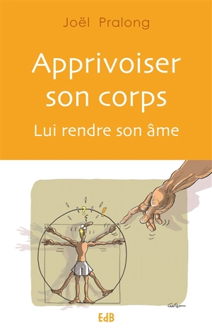 Apprivoiser son corps : lui rendre son âme - Joël Pralong