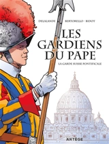 Les gardiens du pape : la garde suisse pontificale - Arnaud Delalande