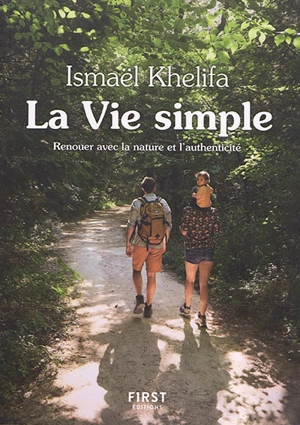 La vie simple : renouer avec la nature, l'authenticité et le lien à l'autre - Ismaël Khelifa