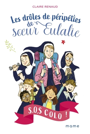 Les drôles de péripéties de soeur Eulalie. Vol. 1. SOS colo ! - Claire Renaud