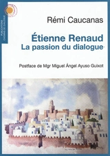 Etienne Renaud : la passion du dialogue - Rémi Caucanas