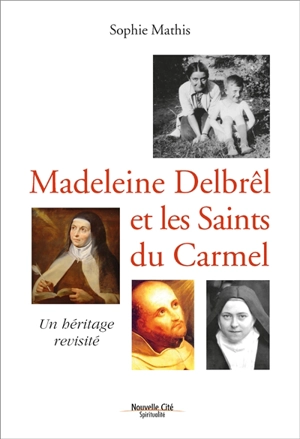 Madeleine Delbrêl et les saints du Carmel : un héritage revisité - Sophie Mathis
