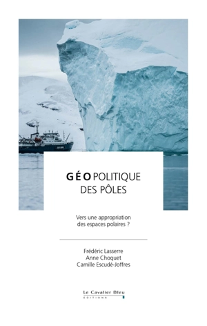 Géopolitique des pôles : vers une appropriation des espaces polaires ? - Frédéric Lasserre