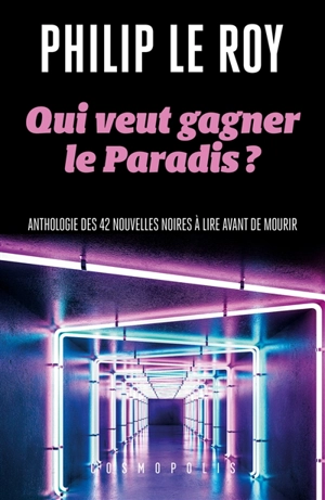 Qui veut gagner le Paradis ? : anthologie des 42 nouvelles noires à lire avant de mourir - Philip Le Roy