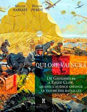 Qui ose vaincra : de Gaugamèles à Ouadi Doum, quand l'audace change le cours des batailles - Gilles Haberey