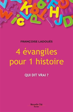 4 Evangiles pour 1 histoire : qui dit vrai ? - Françoise Ladouès