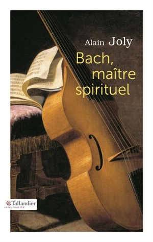 Bach, maître spirituel - Alain Joly