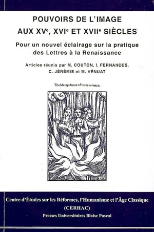 Pouvoirs de l'image aux XVe, XVIe et XVIIe siècles : pour un nouvel éclairage sur la pratique des Lettres à la Renaissance