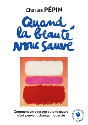 Quand la beauté nous sauve : comment un paysage ou une oeuvre d'art peuvent changer notre vie - Charles Pépin