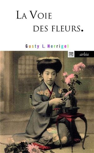 La voie des fleurs : le zen dans l'art japonais des compositions florales - Gusty Luise Herrigel