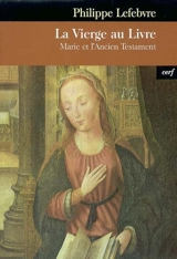 La Vierge au livre : Marie et l'Ancien Testament - Philippe Lefebvre