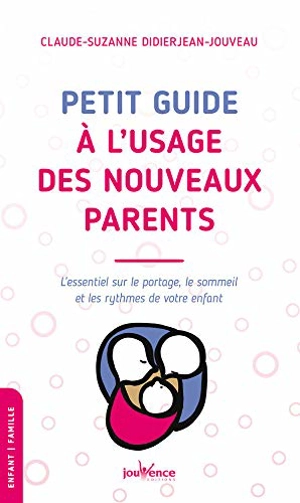 Petit guide à l'usage des nouveaux parents : l'essentiel sur le portage, le sommeil et les rythmes de votre enfant - Claude-Suzanne Didierjean-Jouveau