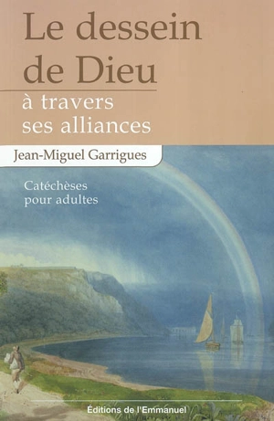 Le dessein de Dieu à travers ses Alliances : catéchèse pour adultes - Jean-Miguel Garrigues
