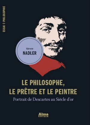 Le philosophe, le prêtre et le peintre : portrait de Descartes au Siècle d'or - Steven M. Nadler