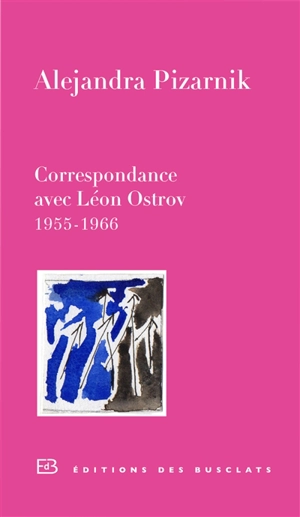 Correspondance avec Léon Ostrov, 1955-1966 - Alejandra Pizarnik