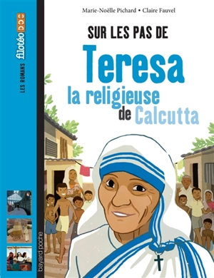 Sur les pas de Teresa : la religieuse de Calcutta - Marie-Noëlle Pichard