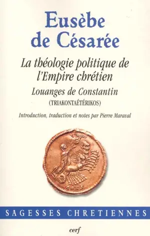 La théologie politique de l'Empire chrétien : Louanges de Constantin (Triakontaétérikos) - Eusèbe de Césarée