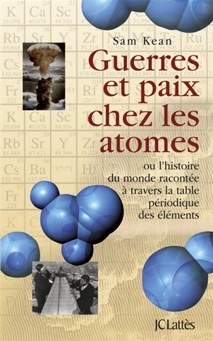 Guerres et paix chez les atomes ou L'histoire du monde racontée à travers la table périodique des éléments - Sam Kean