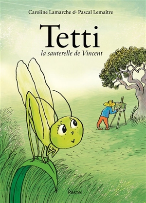 Tetti, la sauterelle de Vincent - Caroline Lamarche