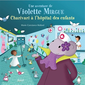 Une aventure de Violette Mirgue. Charivari à l'hôpital des enfants - Marie-Constance Mallard