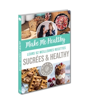 Make me healthy : leurs 52 meilleures recettes sucrées & healthy - Make me healthy (site web)
