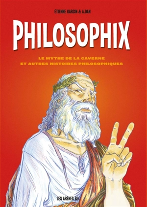 Philosophix : le mythe de la caverne et autres histoires philosophiques - Etienne Garcin