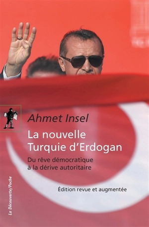 La nouvelle Turquie d'Erdogan : du rêve démocratique à la dérive autoritaire - Ahmet Insel