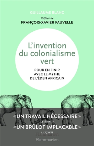 L'invention du colonialisme vert : pour en finir avec le mythe de l'éden africain - Guillaume Blanc