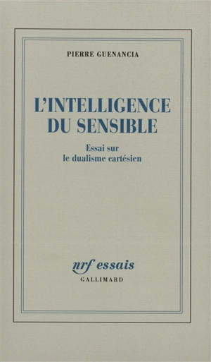 L'intelligence du sensible : essai sur le dualisme cartésien - Pierre Guenancia