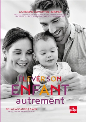 Elever son enfant autrement : de la naissance à 6 ans : manuel pour une parentalité positive - Catherine Dumonteil-Kremer