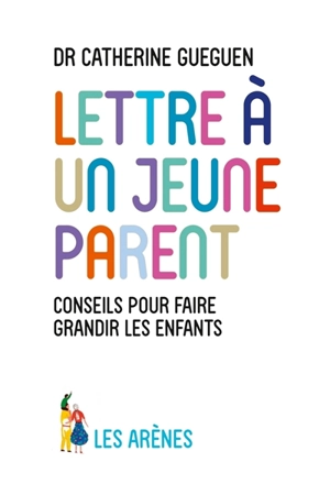 Lettre à un jeune parent : ce que mon métier de pédiatre et les neurosciences affectives m'ont appris - Catherine Gueguen