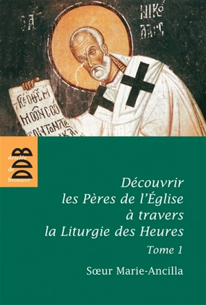 Découvrir les Pères de l'Eglise à travers la liturgie des heures. Vol. 1. Les Pères avant Nicée - Marie-Ancilla