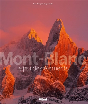 Mont-Blanc, le jeu des éléments - Jean-François Hagenmuller