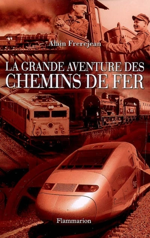 La grande aventure des chemins de fer - Alain Frerejean