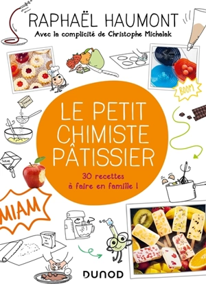 Le petit chimiste pâtissier : 30 recettes à faire en famille ! - Raphaël Haumont