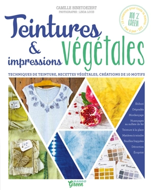 Teintures et impressions végétales : techniques de teinture, recettes végétales, créations de 10 motifs - Camille Binet-Dezert