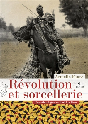 Révolution et sorcellerie : une ethnologue au Burkina Faso - Armelle Faure