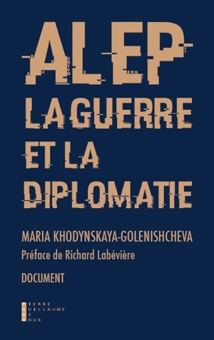 Alep, la guerre et la diplomatie - Maria Khodynskaya-Golenishcheva