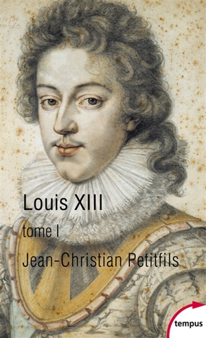 Louis XIII. Vol. 1 - Jean-Christian Petitfils