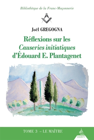 Réflexions sur les Causeries initiatiques d'Edouard E. Plantagenet. Vol. 3. Le maître - Joël Gregogna