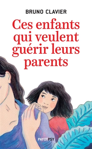 Ces enfants qui veulent guérir leurs parents - Bruno Clavier