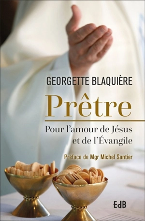 Prêtre : pour l'amour de Jésus et de l'Evangile - Georgette Blaquière