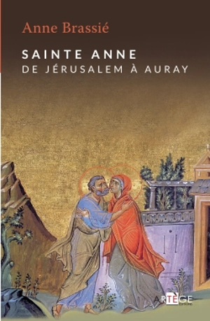 Sainte Anne : de Jérusalem à Auray - Anne Brassié