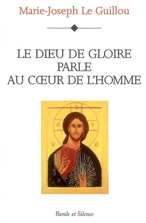 Le Dieu de gloire parle au coeur de l'homme - Marie-Joseph Le Guillou