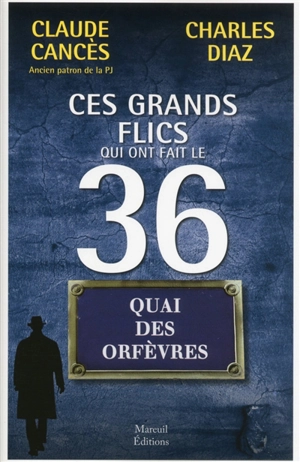 Ces grands flics qui ont fait le 36 : quai des Orfèvres - Claude Cancès