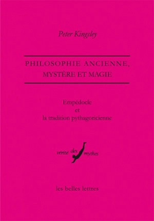 Empédocle et la tradition pythagoricienne : philosophie ancienne, mystère et magie - Peter Kingsley