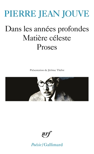 Dans les années profondes : 1934-1935. Matière céleste : 1936-1937. Proses (La voix, le sexe, la mort) : 1960 - Pierre Jean Jouve