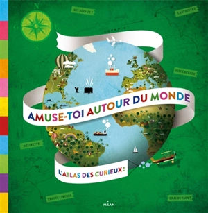 Amuse-toi autour du monde : l'atlas des curieux ! - Céline Forgeron