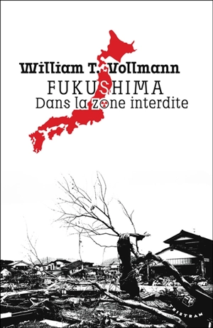 Fukushima, dans la zone interdite : voyage à travers l'enfer et les hautes eaux dans le Japon de l'après-séisme - William T. Vollmann