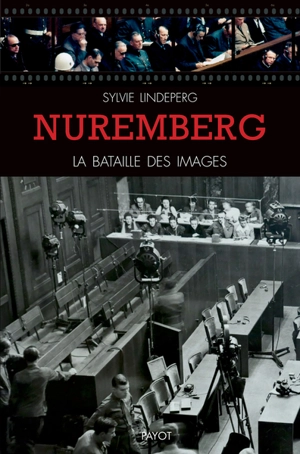 Nuremberg : la bataille des images - Sylvie Lindeperg